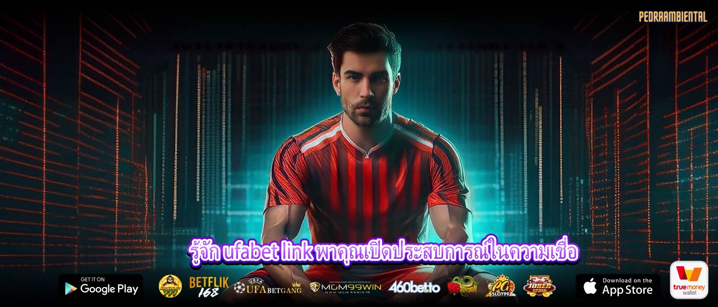 รู้จัก ufabet link พาคุณเปิดประสบการณ์ในความเชื่อ